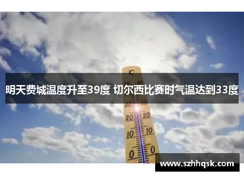 明天费城温度升至39度 切尔西比赛时气温达到33度 明天费城温度升至39度 切尔西比赛时气温达到33度