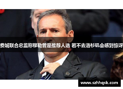 费城联合总监称穆勒曾是推荐人选 若不去洛杉矶会感到惊讶 费城联合总监称穆勒曾是推荐人选 若不去洛杉矶会感到惊讶