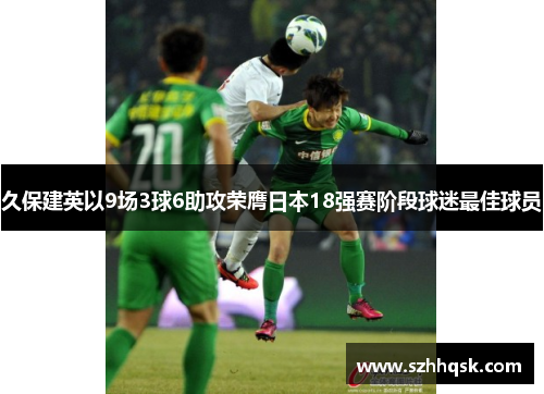 久保建英以9场3球6助攻荣膺日本18强赛阶段球迷最佳球员 久保建英以9场3球6助攻荣膺日本18强赛阶段球迷最佳球员
